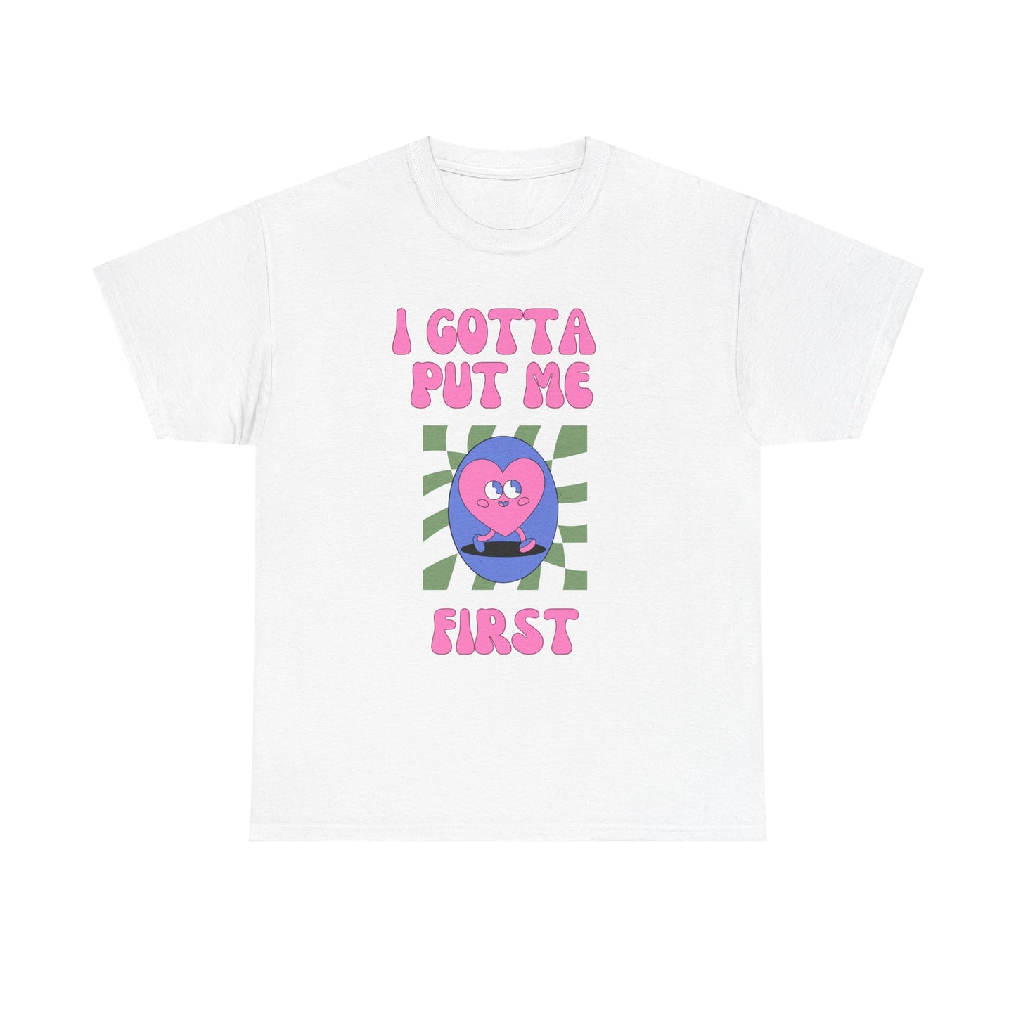 I Gotta Put Me First - Unisex Heavy Cotton Tee | Self-Care Statement